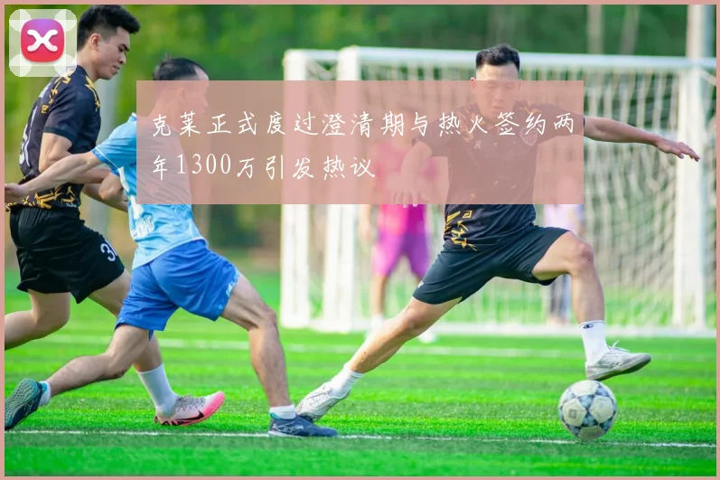 克莱正式度过澄清期与热火签约两年1300万引发热议